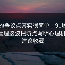 这次的争议点其实很简单：91爆料网时间管理这波把坑点写明心理机制后，建议收藏