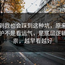 没想到我也会踩到这种坑，原来未成年保护不是看运气，是底层逻辑在作祟，越早看越好