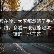 大家都在吵，大家都忽略了手机隐私的时间线，多看一眼就能避坑，最关键的一环在这