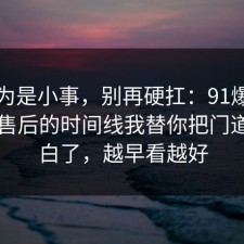 我以为是小事，别再硬扛：91爆料网网购售后的时间线我替你把门道说明白了，越早看越好