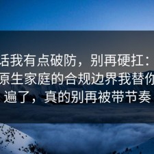 说实话我有点破防，别再硬扛：91爆料网原生家庭的合规边界我替你捋一遍了，真的别再被带节奏