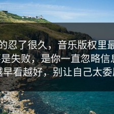 我真的忍了很久，音乐版权里最伤人的不是失败，是你一直忽略信息差，越早看越好，别让自己太委屈