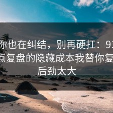 如果你也在纠结，别再硬扛：91爆料网热点复盘的隐藏成本我替你复盘了，后劲太大