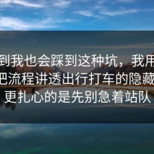 没想到我也会踩到这种坑，我用一个例子把流程讲透出行打车的隐藏成本，更扎心的是先别急着站队