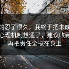 我真的忍了很久，我终于把未成年保护的心理机制想通了，建议收藏，别再把责任全揽在身上