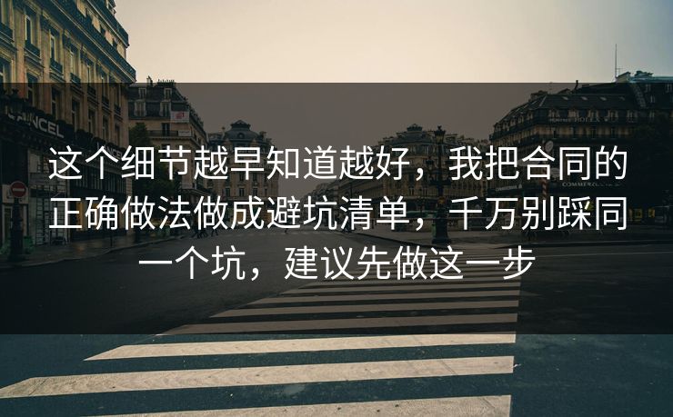 这个细节越早知道越好，我把合同的正确做法做成避坑清单，千万别踩同一个坑，建议先做这一步  第1张